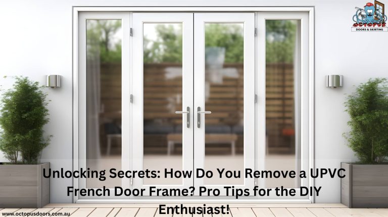 Unlocking Secrets: How Do You Remove a UPVC French Door Frame? Pro Tips for the DIY Enthusiast!